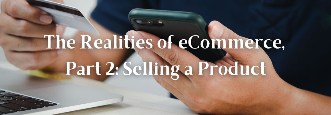 The Realities of eCommerce, Part 2: Selling a Product