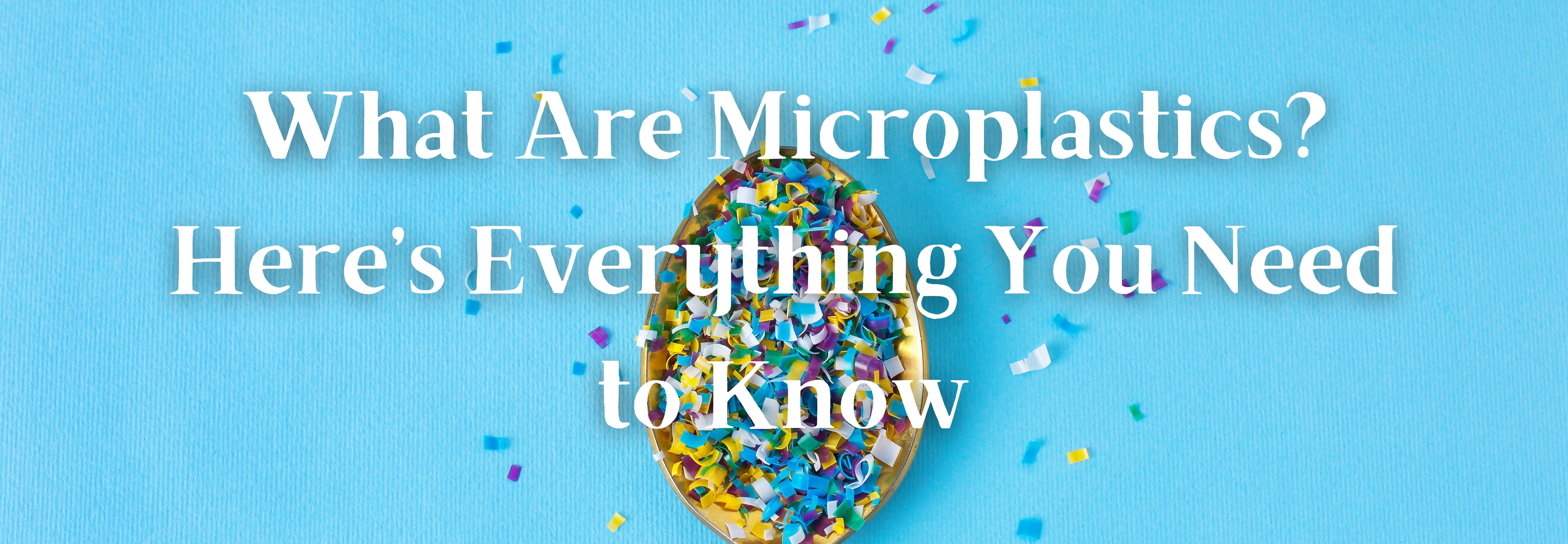 What Are Microplastics & Why Are They Bad For You? – Bamboozle Home